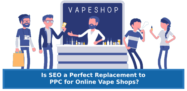 Is SEO a Perfect Replacement to PPC for Online Vape Shops?