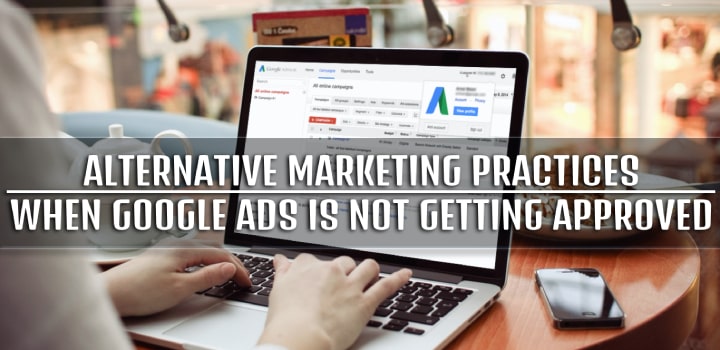 Alternative Marketing Practices When Google Ads Is Not Getting Approved