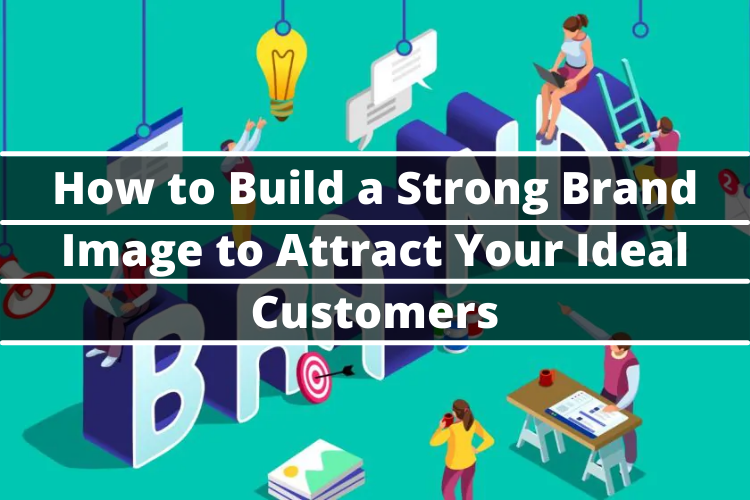 how-to-build-a-strong-brand-image-to-attract-your-ideal-customers