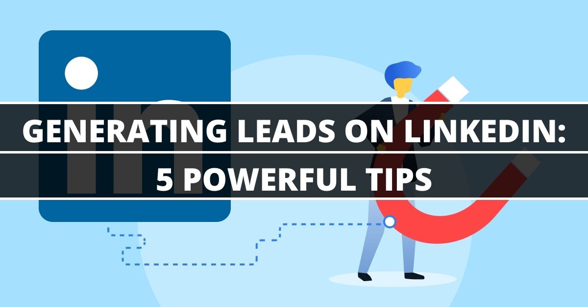 Generating Leads On LinkedIn: 5 Tips From The Marketing Lab