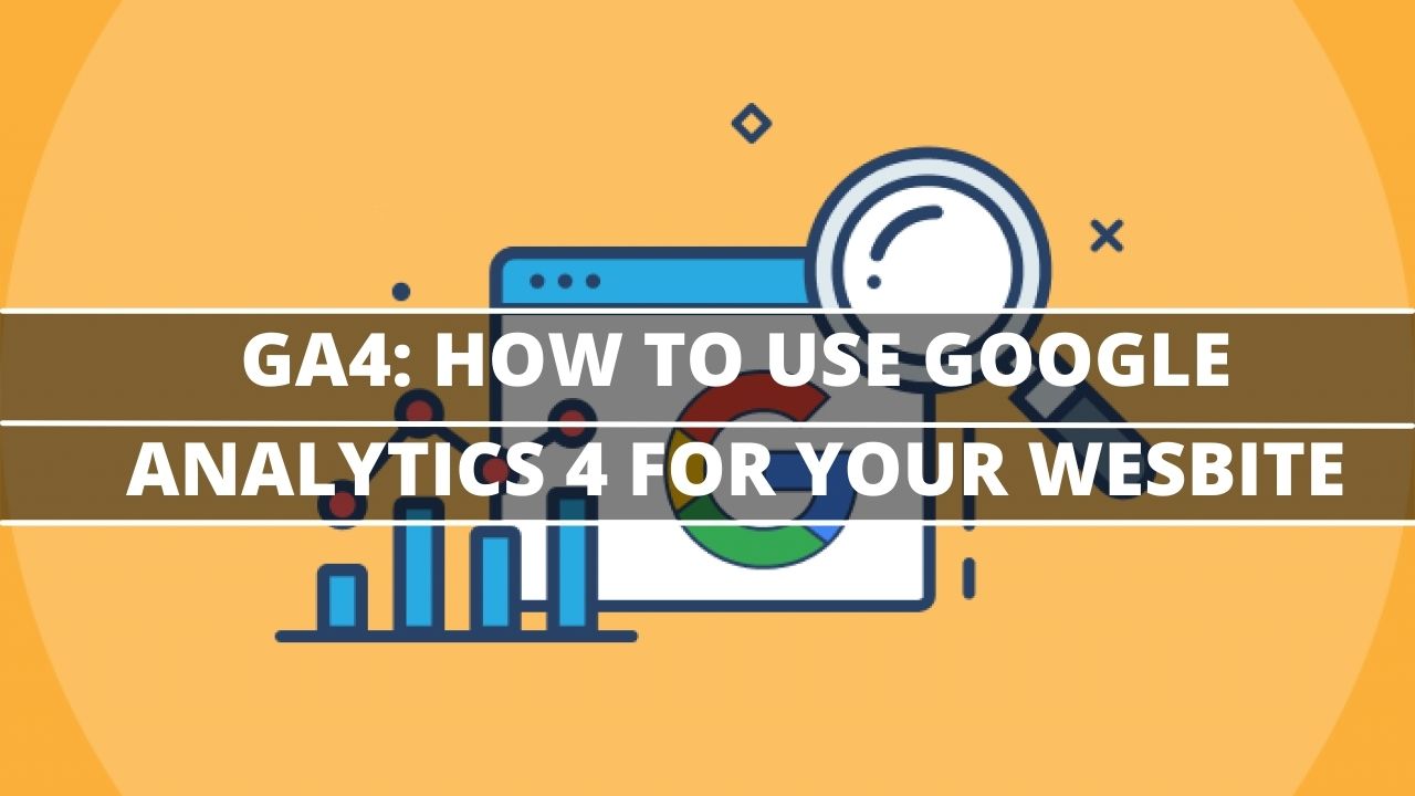 GA4: How To Use Google Analytics 4 For Your Website?