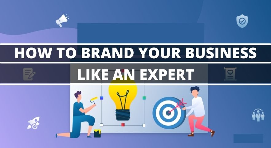 How To Brand Your Business Like An Expert