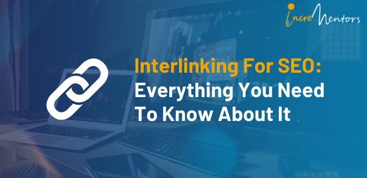 Interlinking For SEO: Everything You Need To Know About It | Incrementors