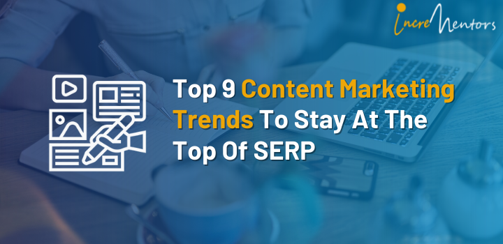 Top 9 Content Marketing Trends To Stay At The Top Of SERP