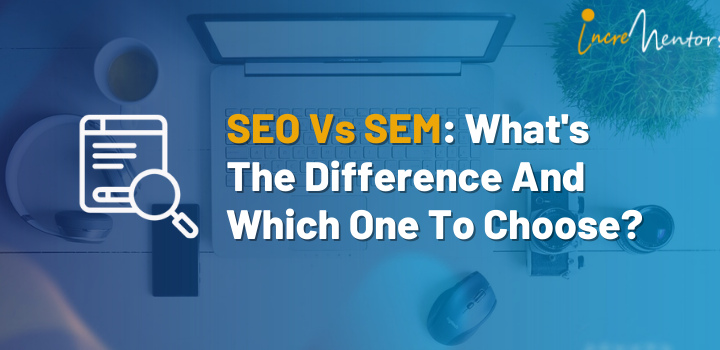 SEO Vs SEM: What's The Difference And Which One To Choose? | Incrementors