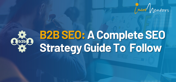 B2B SEO: A Complete SEO Strategy Guide To Follow | Incrementors