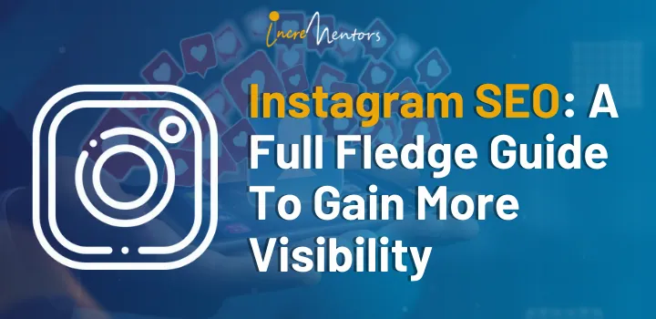 Instagram SEO: A Full Fledge Guide To Gain More Visibility