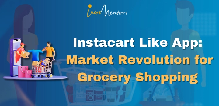 Instacart Like App: Market Revolution for Grocery Shopping
